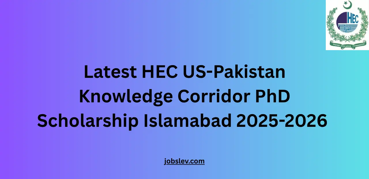 Latest HEC US-Pakistan Knowledge Corridor PhD Scholarship Islamabad 2025-2026
